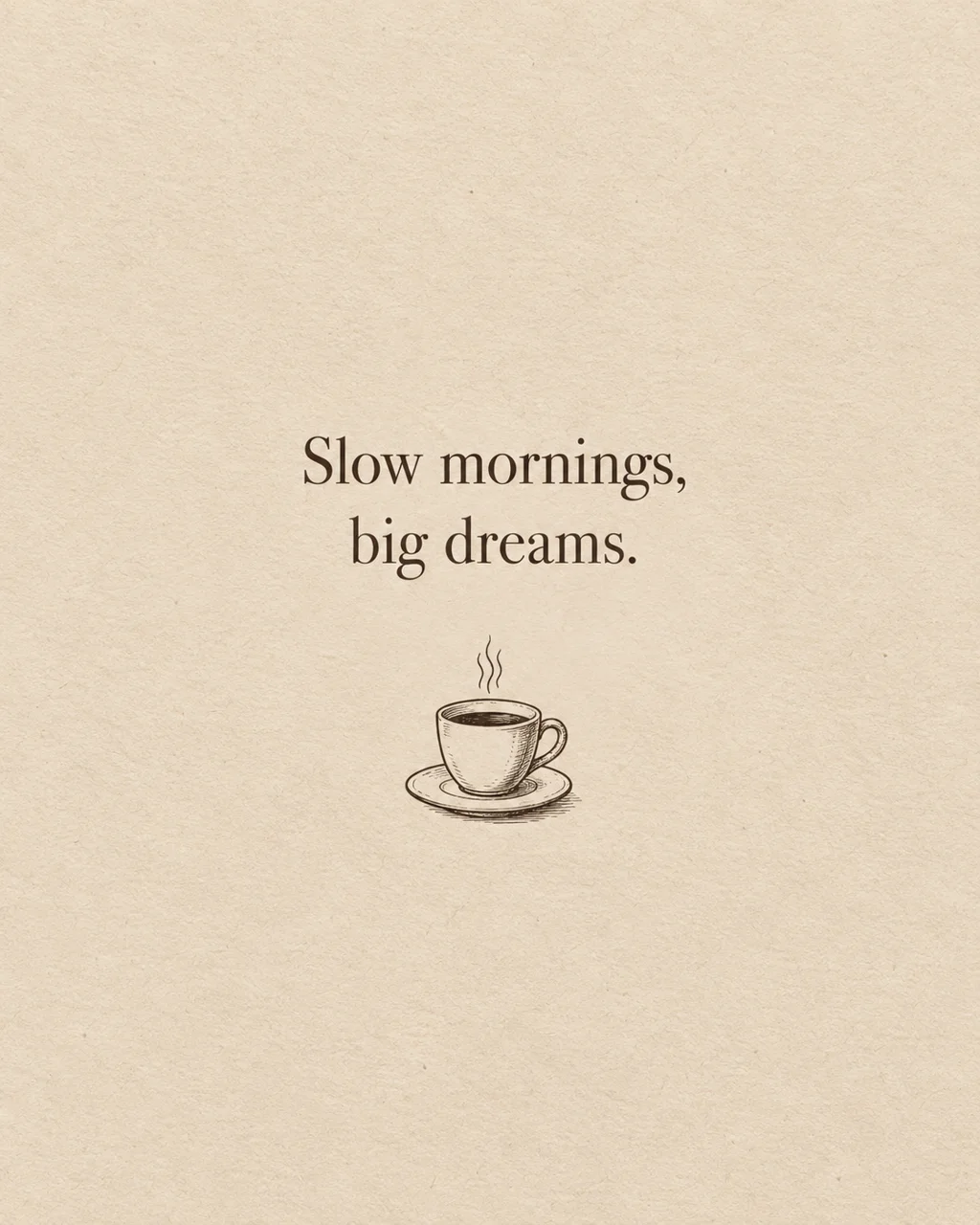 Minimalist quote card reading Slow mornings, big dreams